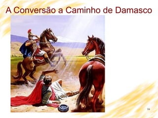 16
A Conversão a Caminho de Damasco
 