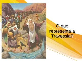 O queO que
representa arepresenta a
Travessia?Travessia?
 