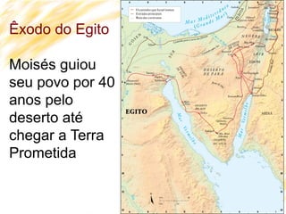 3
Êxodo do Egito
Moisés guiou
seu povo por 40
anos pelo
deserto até
chegar a Terra
Prometida
 