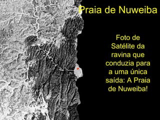 Praia de Nuweiba
Foto de
Satélite da
ravina que
conduzia para
a uma única
saída: A Praia
de Nuweiba!
 