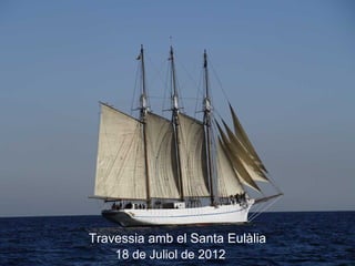 Travessia amb el Santa Eulàlia
    18 de Juliol de 2012
 