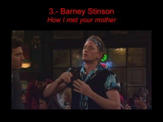 3.- Barney Stinson
How I met your mother
 