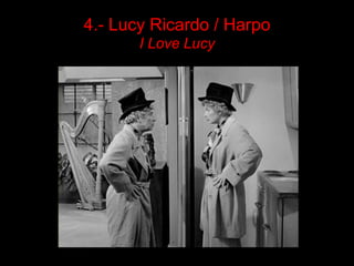 4.- Lucy Ricardo / Harpo
       I Love Lucy
 