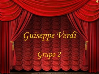 Grupo 2
Guiseppe Verdi
 