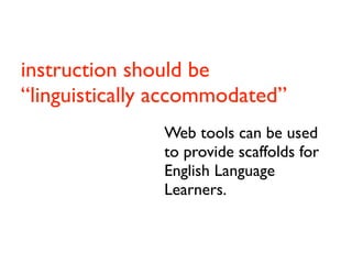 instruction should be
“linguistically accommodated”
               Web tools can be used
               to provide scaffolds for
              Introduction
               English Language
               Learners.
 