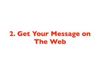 2. Get Your Message on
       The Web
 