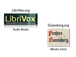 LibriVox.org



               Gutenberg.org
Audio Books




                eBooks (text)
 