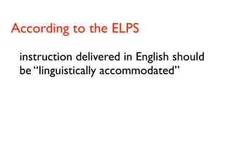 According to the ELPS
 
 instruction delivered in English should
 be “linguistically accommodated”
 
