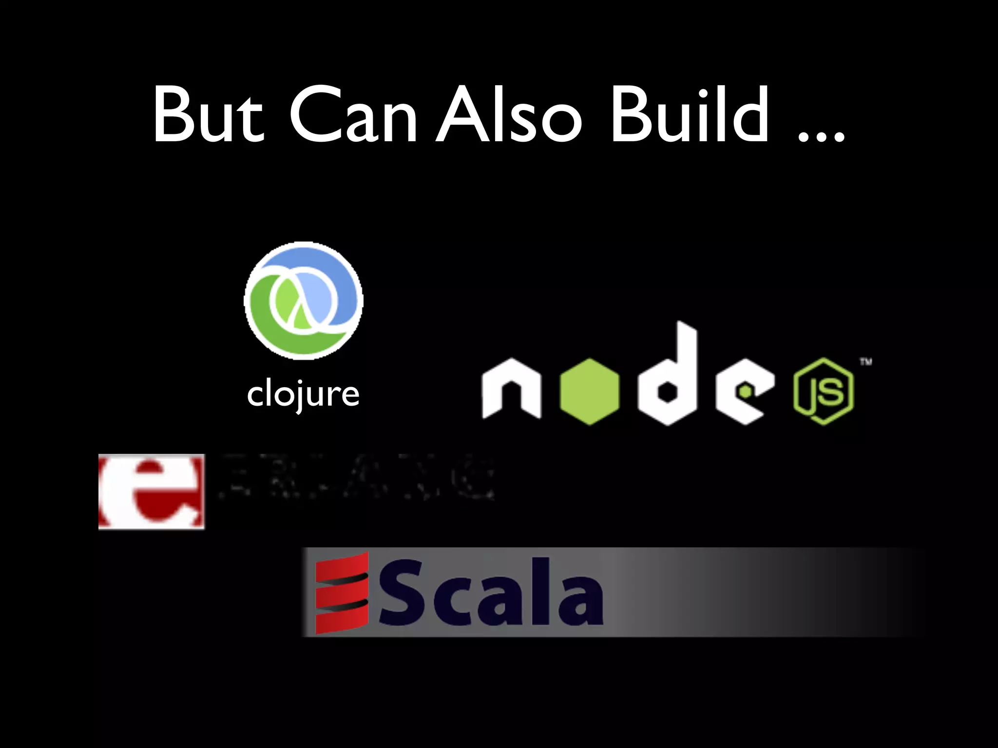 But Can Also Build ...


   clojure
 