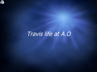 Travis life at A.O 
