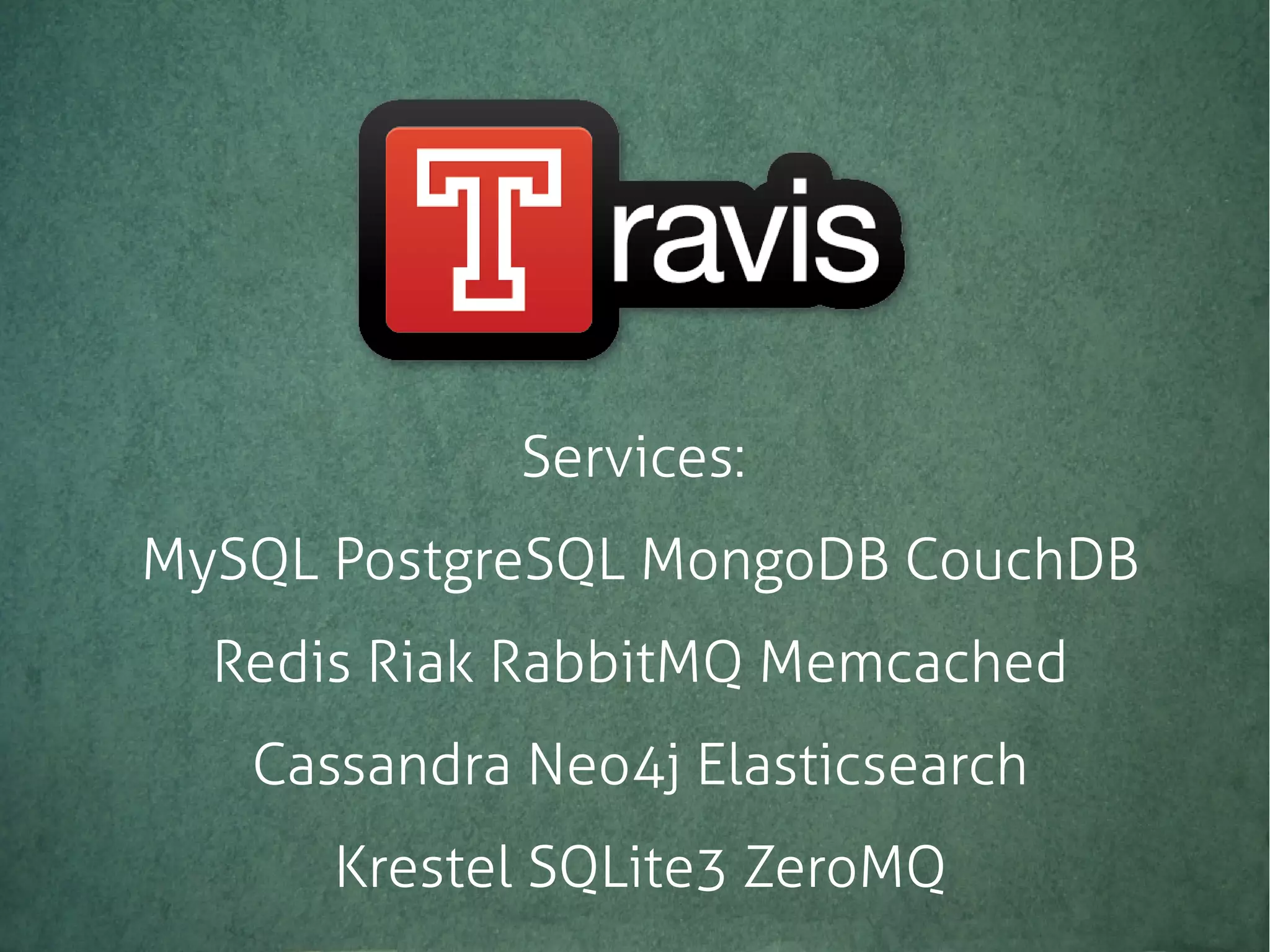 Services:
MySQL PostgreSQL MongoDB CouchDB
Redis Riak RabbitMQ Memcached
Cassandra Neo4j Elasticsearch
Krestel SQLite3 ZeroMQ
 