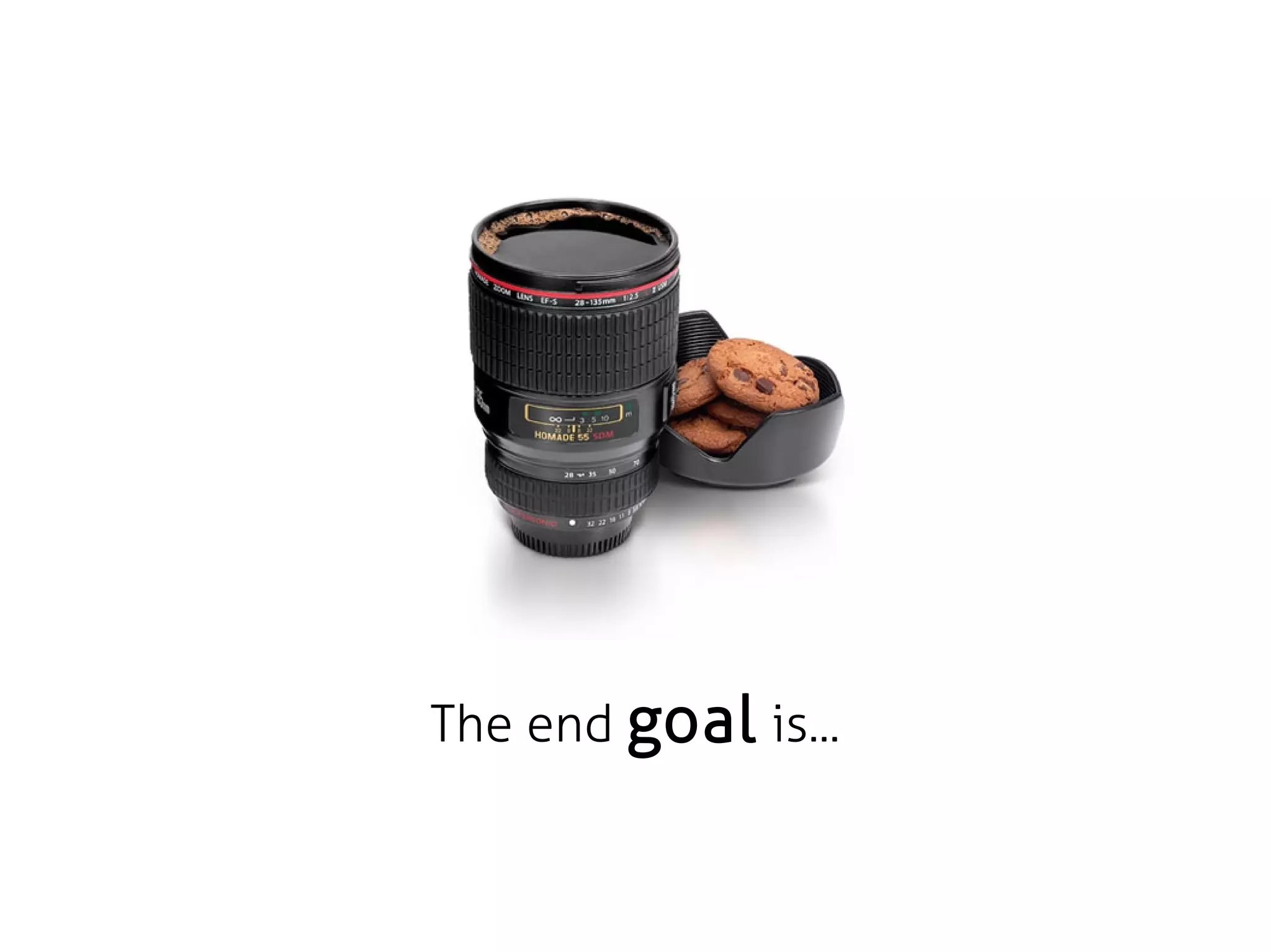 The end goal is...
 