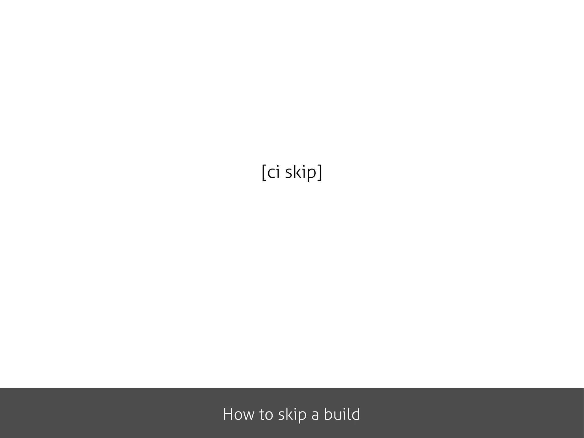 How to skip a build
[ci skip]
 
