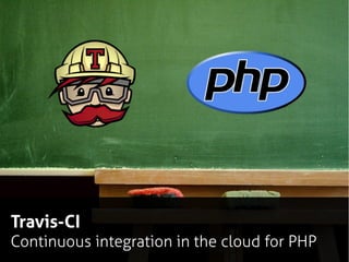 Travis-CI
Continuous integration in the cloud for PHP
 