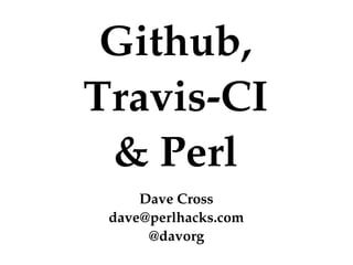 Github,
Travis­CI
& Perl
Dave Cross
dave@perlhacks.com
@davorg
 