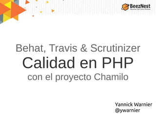 Behat, Travis & Scrutinizer
Calidad en PHP
con el proyecto Chamilo
Yannick Warnier
@ywarnier
 