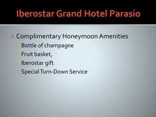  Complimentary Honeymoon Amenities
 Bottle of champagne
 Fruit basket,
 Iberostar gift
 SpecialTurn-Down Service
 