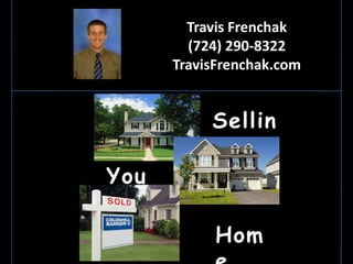 Travis Frenchak
        (724) 290-8322
      TravisFrenchak.com


           Sellin
           g
You
r
           Hom
 