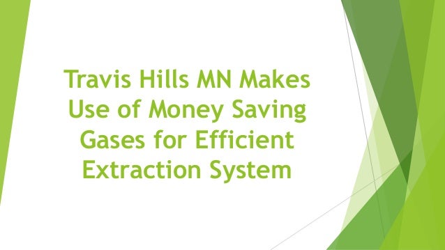 Travis Hills MN Makes
Use of Money Saving
Gases for Efficient
Extraction System
 
