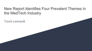 New Report Identifies Four Prevalent Themes in
the MedTech Industry
Travis Leonardi
 
