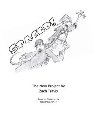 The	
  New	
  Project	
  by	
  
Zach	
  Travis	
  
	
  
Based	
  on	
  Characters	
  by	
  
Robert	
  “Scoots”	
  Fry	
  
	
   	
  
 