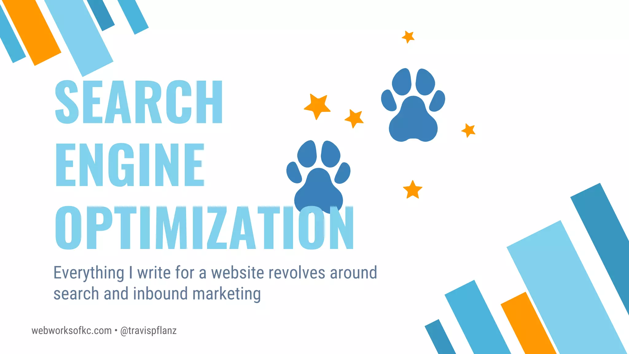 webworksofkc.com • @travispflanz
SEARCH
ENGINE
OPTIMIZATION
Everything I write for a website revolves around
search and inbound marketing
 