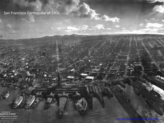 San Francisco Earthquake of 1906




                                   http://www.flickr.com/photos/danlin/222218724/
 