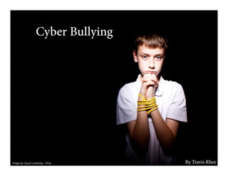 Cyber Bullying




Image	
  by:	
  Stuart	
  Leckenby	
  -­‐	
  Flickr	
     By Travis Rhee
 