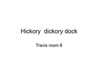 Hickory  dickory dock Travis room 8 