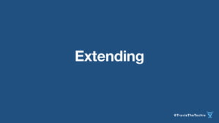 @TravisTheTechie 
Extending 
 