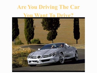 Are You Driving The Car
  You Want To Drive?
 