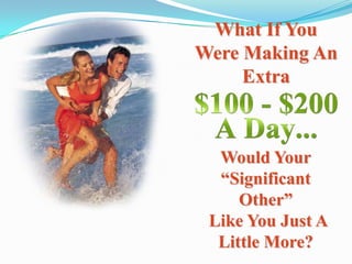 What If You
Were Making An
     Extra



  Would Your
  “Significant
     Other”
 Like You Just A
  Little More?
 