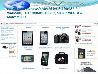 ONLINE SHOPPING CASH BACK REWARDS FROM
WALMART, ELECTRONIC GADGETS, SPORTS WEAR & a
MANY MORE!
 