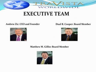 EXECUTIVE TEAM
Andrew Zic: CEO and Founder            Dual B. Cooper: Board Member




                   Matthew M. Gillio: Board Member
 