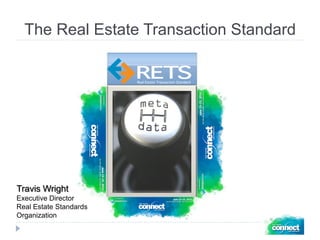 The Real Estate Transaction Standard




Travis Wright
Executive Director
Real Estate Standards
Organization
 