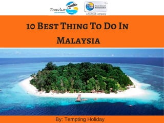 V I T A M I N B E N E F I T S
10 Best Thing To Do In
Malaysia
By: Tempting Holiday
 