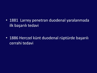 1881  Larreypenetranduodenal yaralanmada ilk başarılı tedavi1886 Herczelküntduodenalrüptürde başarılı cerrahi tedavi