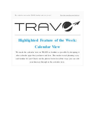 The calendar view makes TRAVO familiar and easy to use! View this email in your browser
Highlighted Feature of the Week:
Calendar View
We made the calendar view on TRAVO as familiar as possible by designing it
after calendar apps that you know and love. This makes travel planning easy
and familiar for you! Check out the photos below for all the ways you can edit
your itinerary through in the calendar view.
 