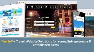 TravSell – Travel Website Solutions for Young Entrepreneurs &
Established Firms
 