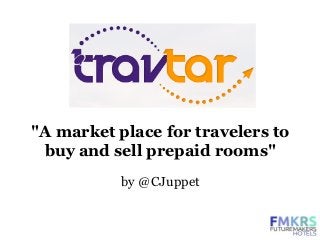 "A market place for travelers to
 buy and sell prepaid rooms"
           by @CJuppet
 