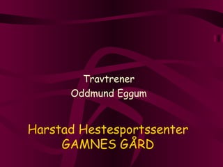 Harstad Hestesportssenter GAMNES GÅRD Travtrener Oddmund Eggum 