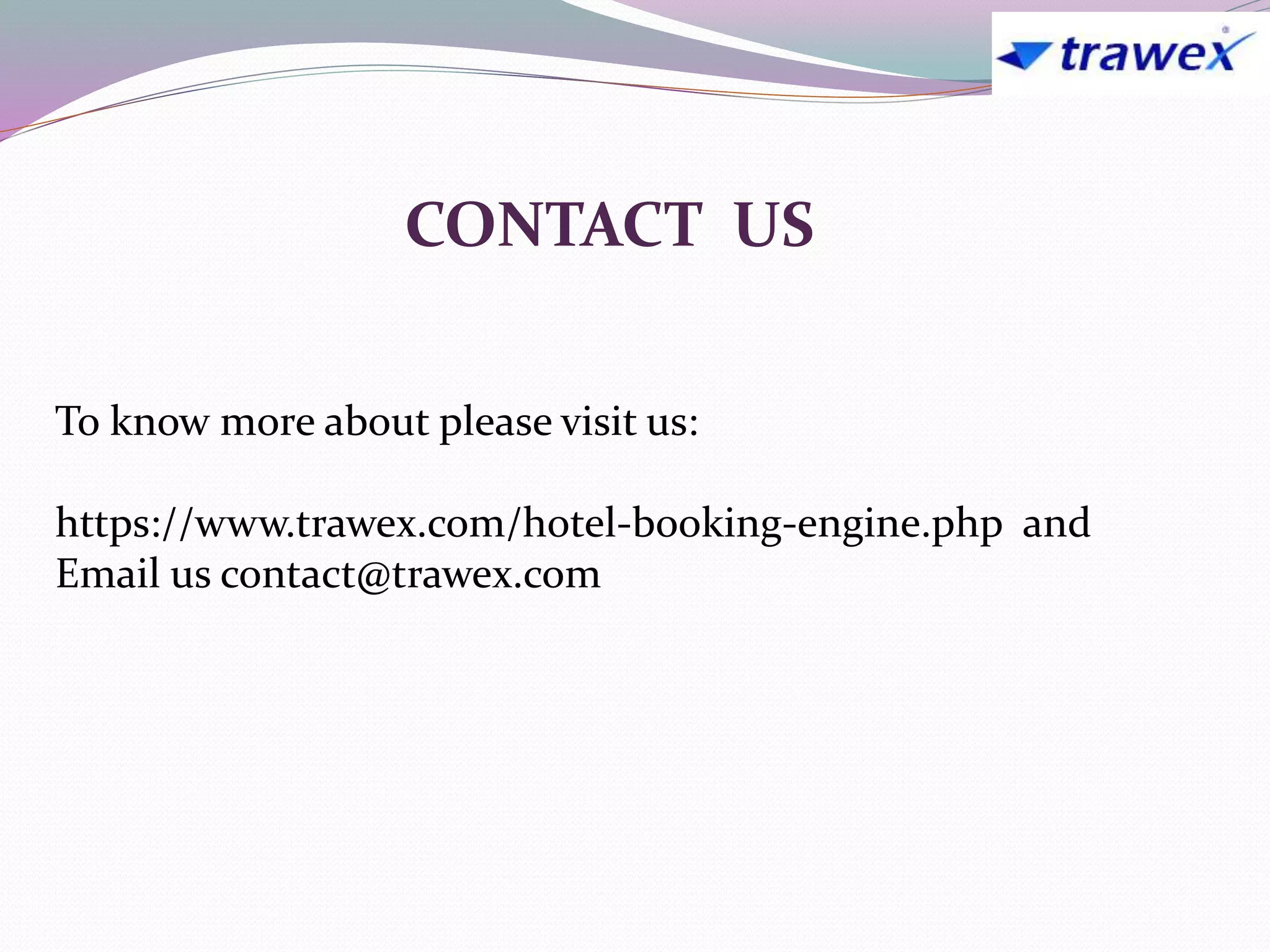 CONTACT US
To know more about please visit us:
https://www.trawex.com/hotel-booking-engine.php and
Email us contact@trawex.com
 