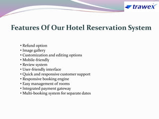 Features Of Our Hotel Reservation System
• Refund option
• Image gallery
• Customization and editing options
• Mobile-friendly
• Review system
• User-friendly interface
• Quick and responsive customer support
• Responsive booking engine
• Easy management of rooms
• Integrated payment gateway
• Multi-booking system for separate dates
 