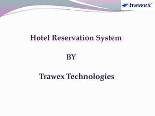 Hotel Reservation System
BY
Trawex Technologies
 