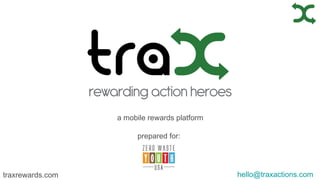 hello@traxactions.comtraxrewards.com
a mobile rewards platform
prepared for:
 
