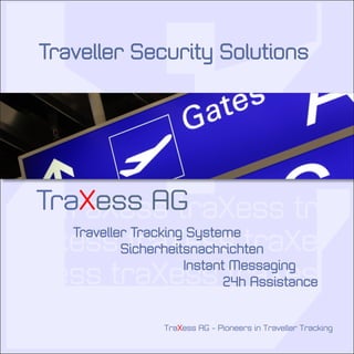 TraXess AG
   TraXess traXess tr
  Axess traXess traXe
traess traXess traXes
          TraXess AG - Pioneers in Traveller Tracking
 