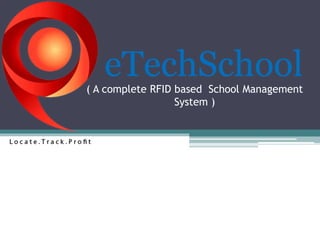 eTechSchool 
( A complete RFID based School Management 
System ) 
 