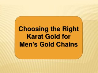 Choosing the Right
Karat Gold for
Men's Gold Chains
 