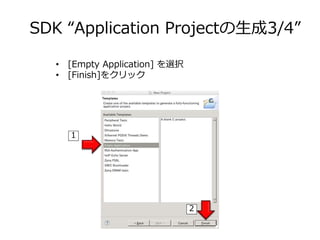 • [Empty Application] を選択
• [Finish]をクリック
SDK “Application Projectの生成3/4”
1
2
 