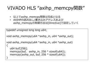 VIVADO HLS “axihp_memcpy関数”
typedef unsigned long long u64;
void axihp_memcpy(u64 *axihp_in, u64 *axihp_out);
void axihp_m...